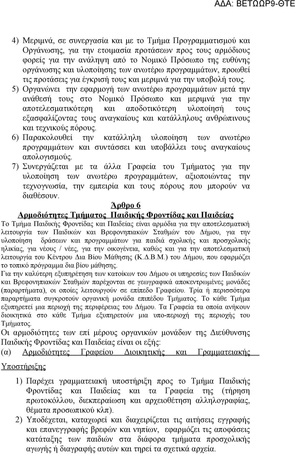 5) Οργανώνει την εφαρμογή των ανωτέρω προγραμμάτων μετά την ανάθεσή τους στο Νομικό Πρόσωπο και μεριμνά για την αποτελεσματικότερη και αποδοτικότερη υλοποίησή τους εξασφαλίζοντας τους αναγκαίους και