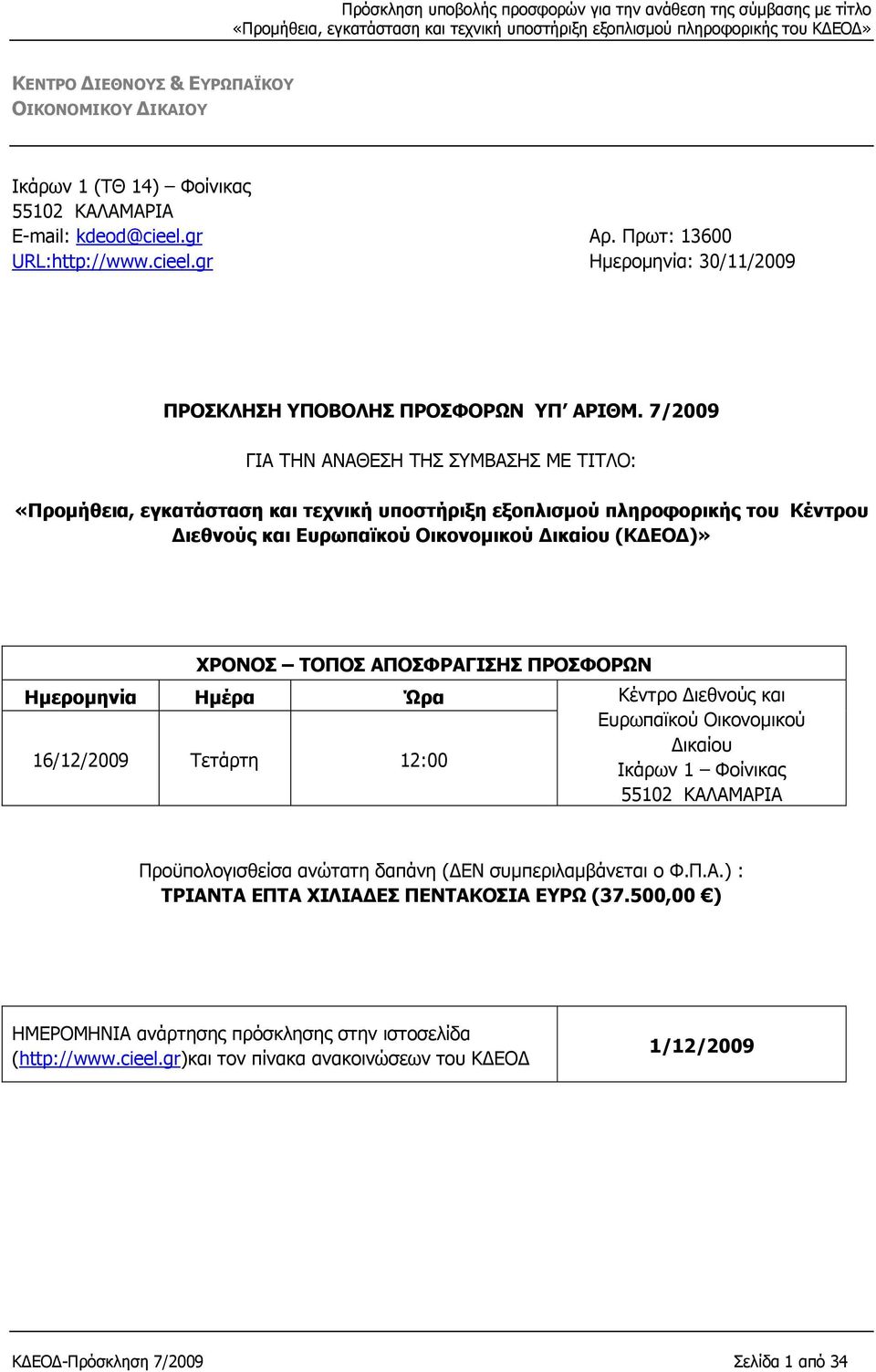 ΑΠΟΣΦΡΑΓΙΣΗΣ ΠΡΟΣΦΟΡΩΝ Ηµεροµηνία Ηµέρα Ώρα 16/12/2009 Τετάρτη 12:00 Κέντρο ιεθνούς και Ευρωπαϊκού Οικονοµικού ικαίου Ικάρων 1 Φοίνικας 55102 ΚΑΛΑΜΑΡΙΑ Προϋπολογισθείσα ανώτατη δαπάνη ( ΕΝ