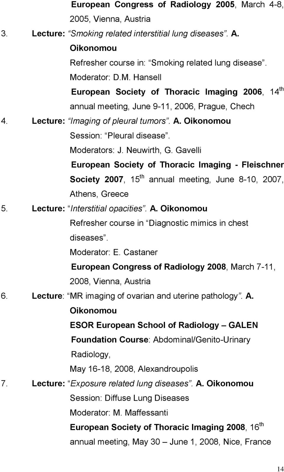 Moderators: J. Neuwirth, G. Gavelli European Society of Thoracic Imaging - Fleischner Society 2007, 15 th annual meeting, June 8-10, 2007, Athens, Greece 5. Lecture: Interstitial opacities. Α.