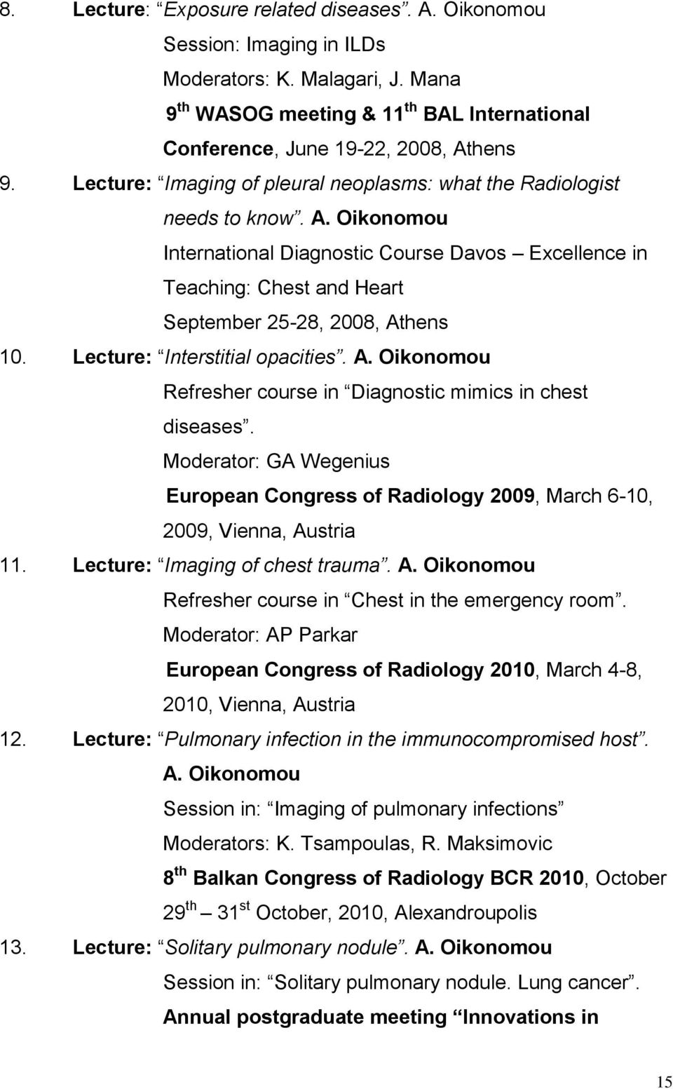 Lecture: Interstitial opacities. Α. Οikonomou Refresher course in Diagnostic mimics in chest diseases. Moderator: GA Wegenius European Congress of Radiology 2009, March 6-10, 2009, Vienna, Austria 11.