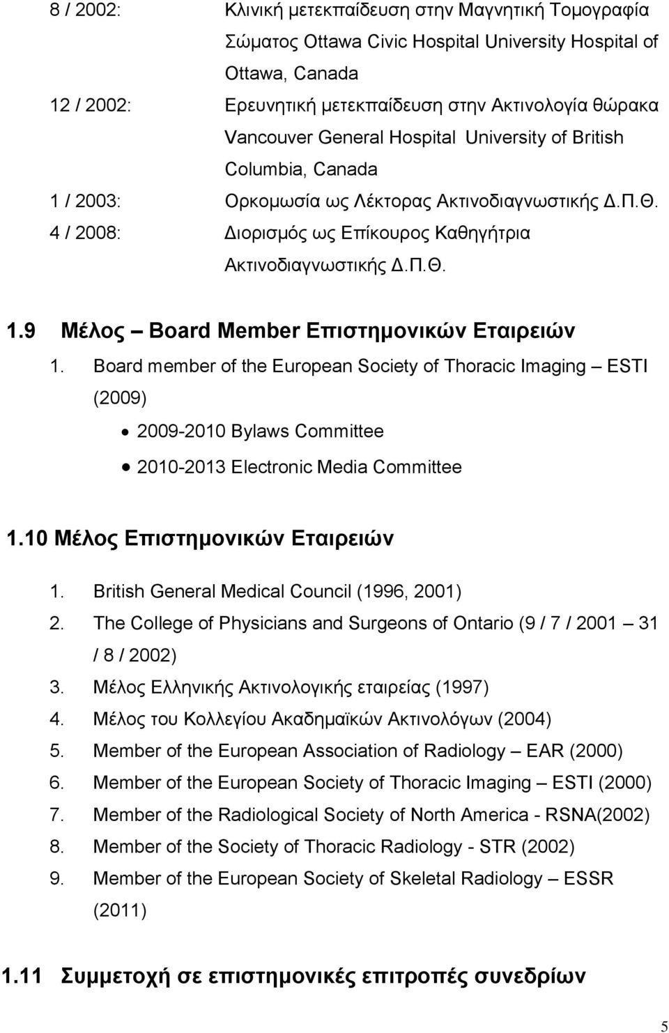 Board member of the European Society νf Thoracic Imaging ESTI (2009) 2009-2010 Bylaws Committee 2010-2013 Electronic Media Committee 1.10 Μέινο Δπηζηεκνληθώλ Δηαηξεηώλ 1.