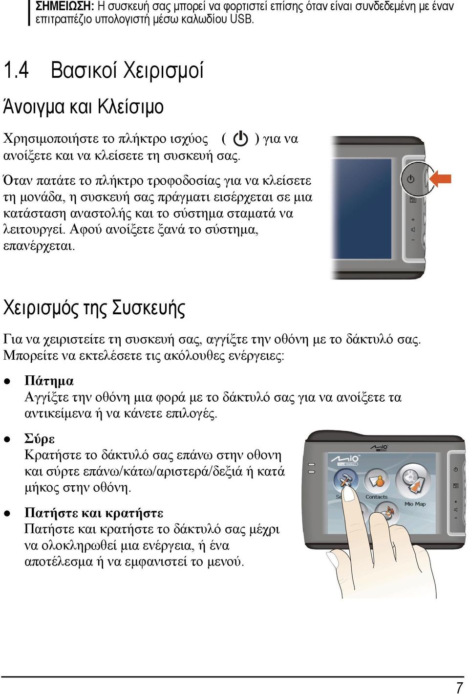 Όταν πατάτε το πλήκτρο τροφοδοσίας για να κλείσετε τη μονάδα, η συσκευή σας πράγματι εισέρχεται σε μια κατάσταση αναστολής και το σύστημα σταματά να λειτουργεί.