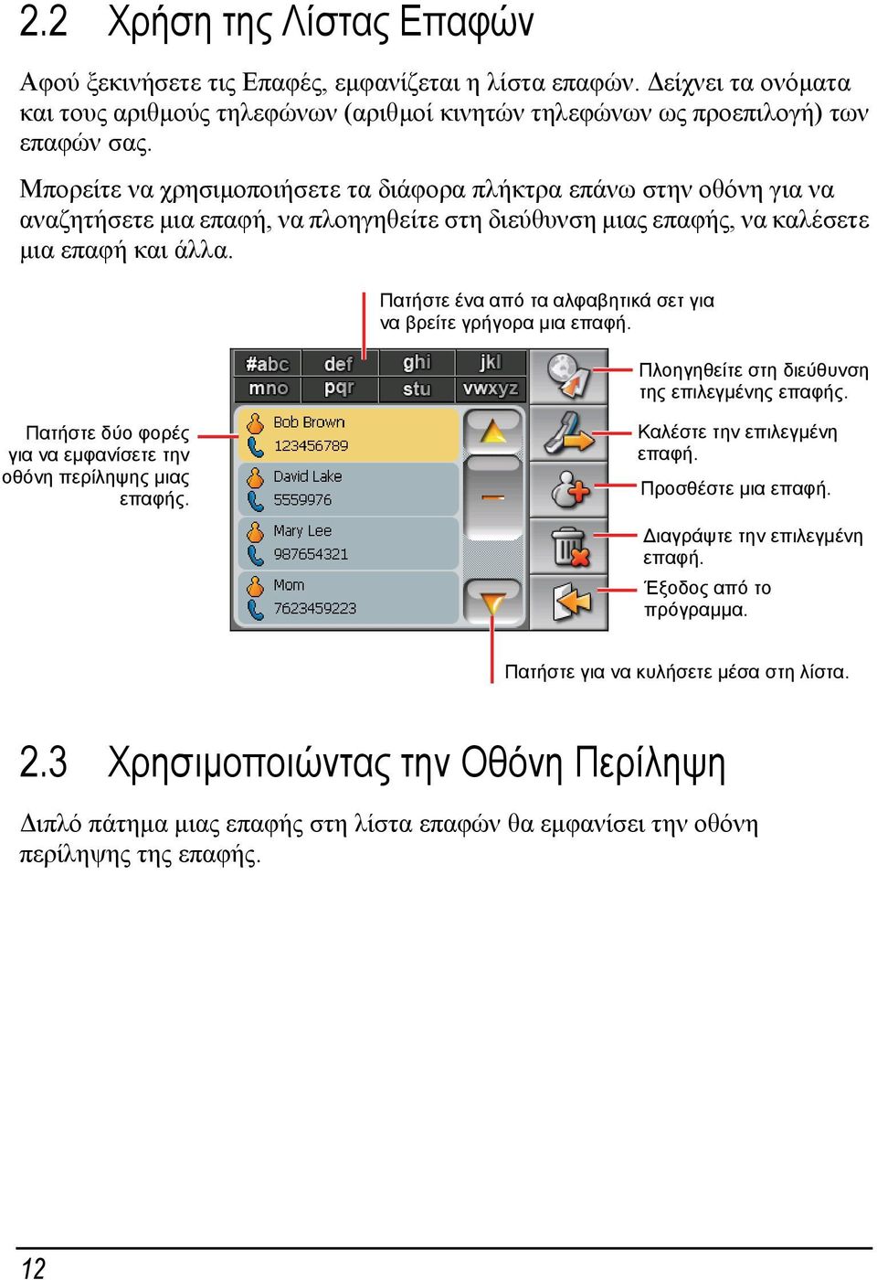 Πατήστε ένα από τα αλφαβητικά σετ για να βρείτε γρήγορα μια επαφή. Πλοηγηθείτε στη διεύθυνση της επιλεγμένης επαφής. Πατήστε δύο φορές για να εμφανίσετε την οθόνη περίληψης μιας επαφής.