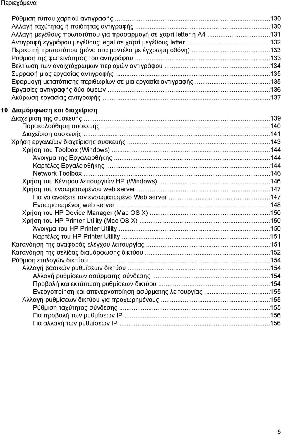 ..133 Βελτίωση των ανοιχτόχρωμων περιοχών αντιγράφου...134 Συρραφή μιας εργασίας αντιγραφής...135 Εφαρμογή μετατόπισης περιθωρίων σε μια εργασία αντιγραφής...135 Εργασίες αντιγραφής δύο όψεων.