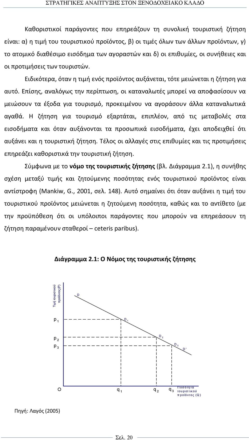 Επίσης, αναλόγως την περίπτωση, οι καταναλωτές μπορεί να αποφασίσουν να μειώσουν τα έξοδα για τουρισμό, προκειμένου να αγοράσουν άλλα καταναλωτικά αγαθά.