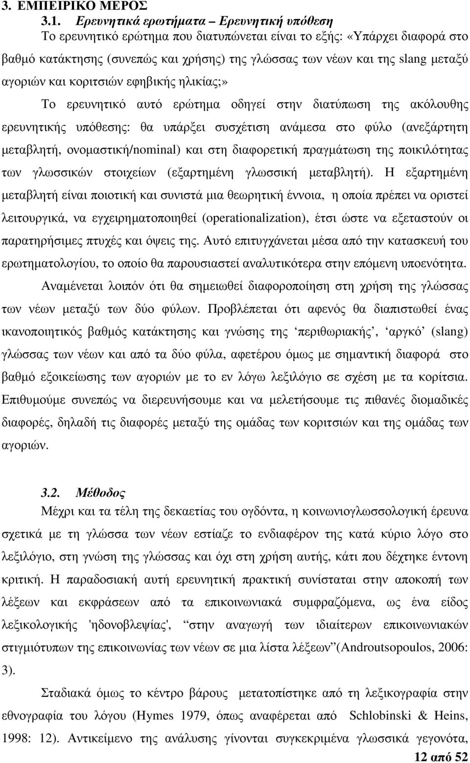 αγοριών και κοριτσιών εφηβικής ηλικίας;» Το ερευνητικό αυτό ερώτηµα οδηγεί στην διατύπωση της ακόλουθης ερευνητικής υπόθεσης: θα υπάρξει συσχέτιση ανάµεσα στο φύλο (ανεξάρτητη µεταβλητή,