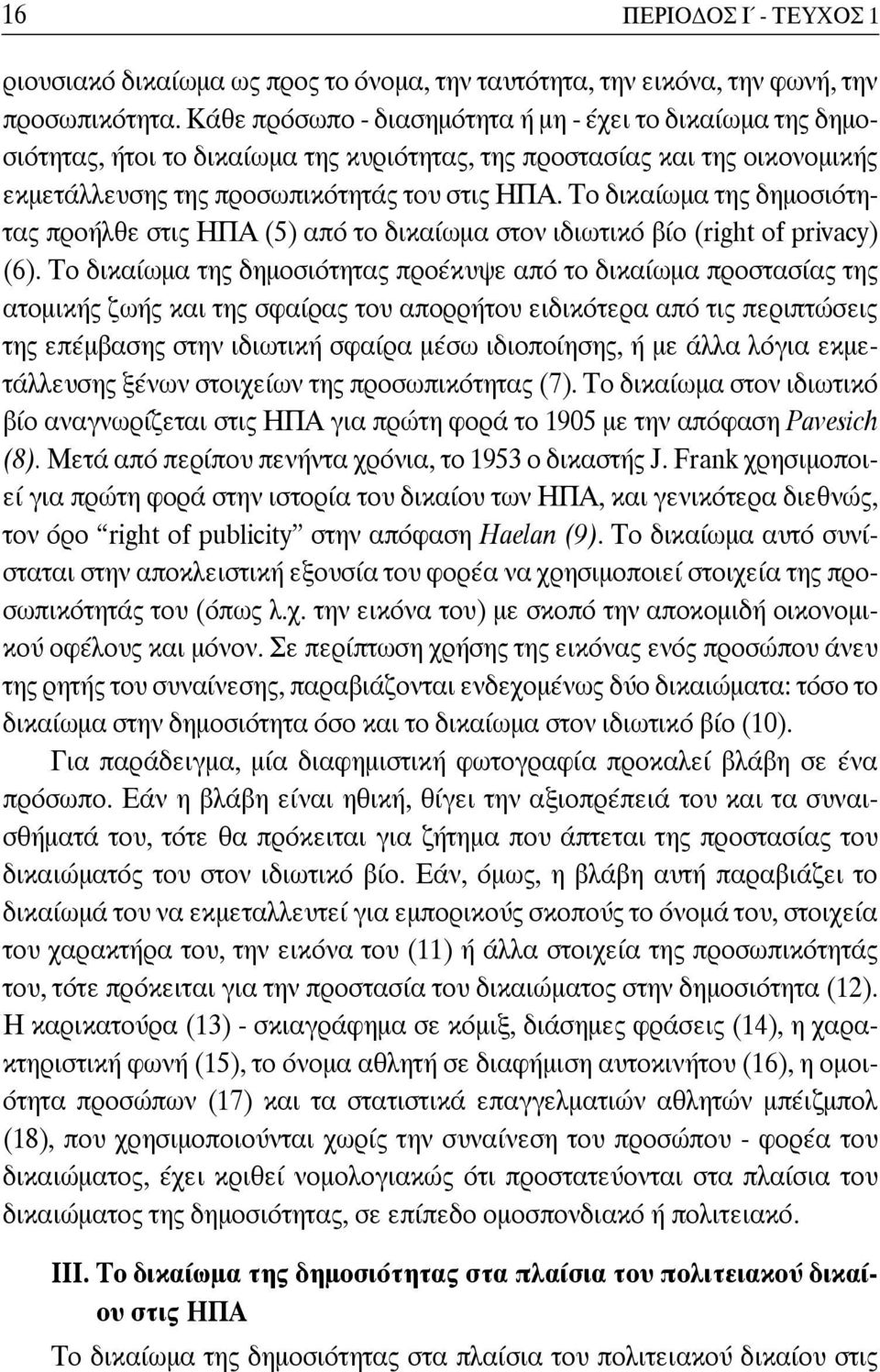 Το δικαίωμα της δημοσιότητας προήλθε στις ΗΠΑ (5) από το δικαίωμα στον ιδιωτικό βίο (right of privacy) (6).