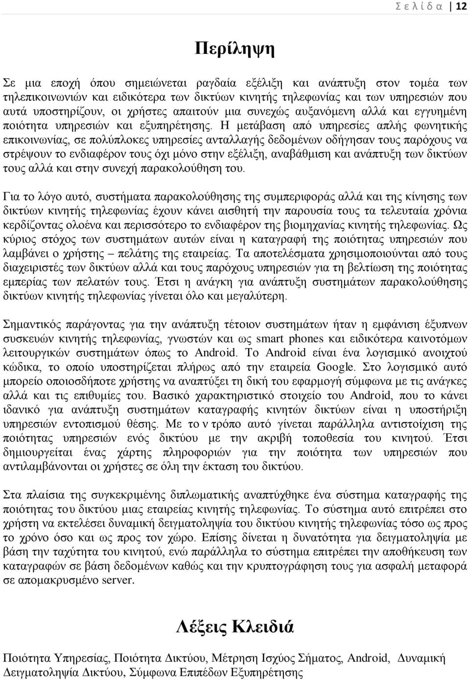 Η μετάβαση από υπηρεσίες απλής φωνητικής επικοινωνίας, σε πολύπλοκες υπηρεσίες ανταλλαγής δεδομένων οδήγησαν τους παρόχους να στρέψουν το ενδιαφέρον τους όχι μόνο στην εξέλιξη, αναβάθμιση και