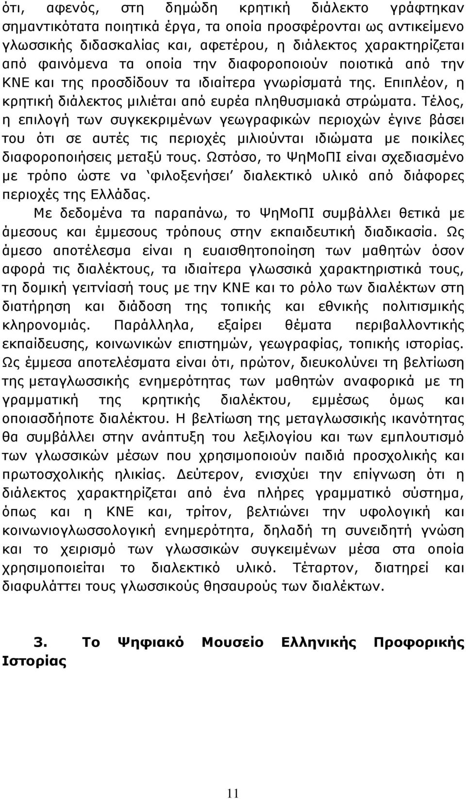 Τέλος, η επιλογή των συγκεκριμένων γεωγραφικών περιοχών έγινε βάσει του ότι σε αυτές τις περιοχές μιλιούνται ιδιώματα με ποικίλες διαφοροποιήσεις μεταξύ τους.