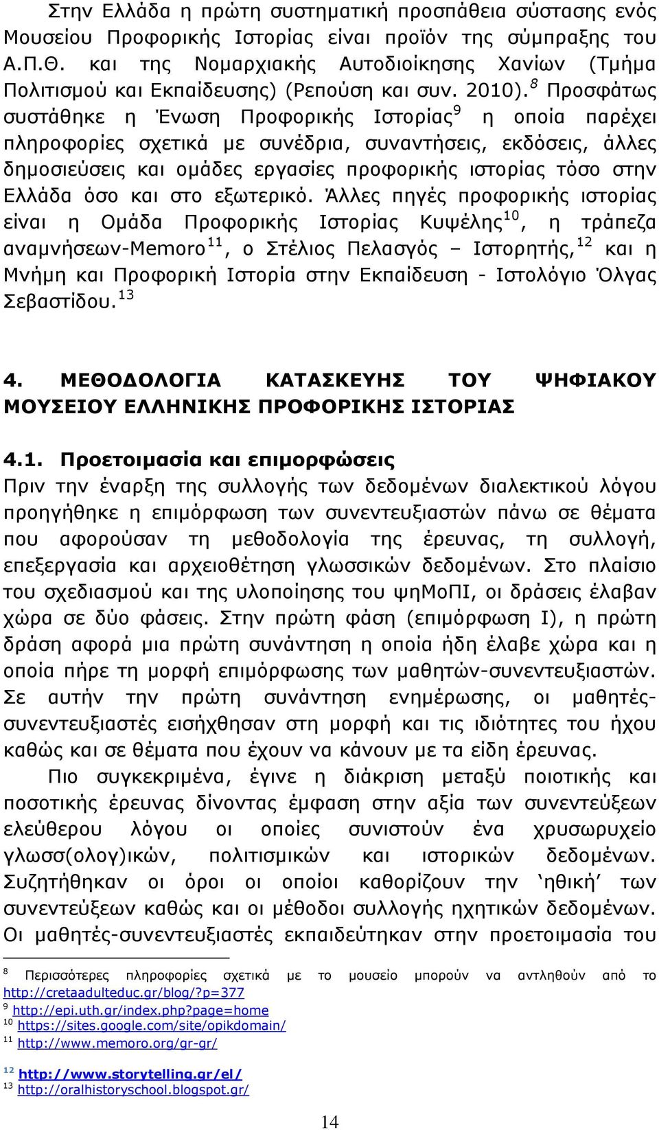 8 Προσφάτως συστάθηκε η Ένωση Προφορικής Ιστορίας 9 η οποία παρέχει πληροφορίες σχετικά με συνέδρια, συναντήσεις, εκδόσεις, άλλες δημοσιεύσεις και ομάδες εργασίες προφορικής ιστορίας τόσο στην Ελλάδα