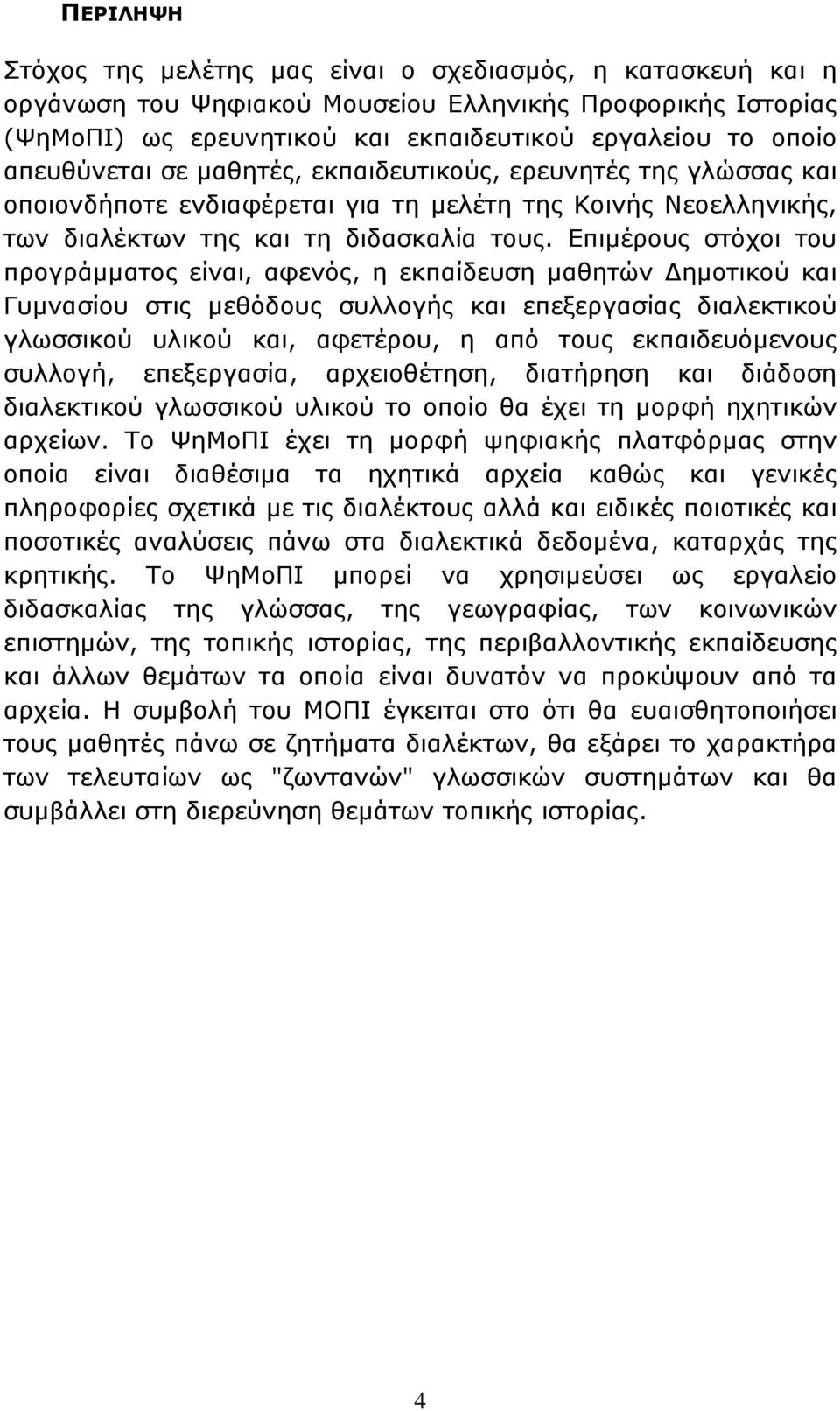 Επιμέρους στόχοι του προγράμματος είναι, αφενός, η εκπαίδευση μαθητών ημοτικού και Γυμνασίου στις μεθόδους συλλογής και επεξεργασίας διαλεκτικού γλωσσικού υλικού και, αφετέρου, η από τους