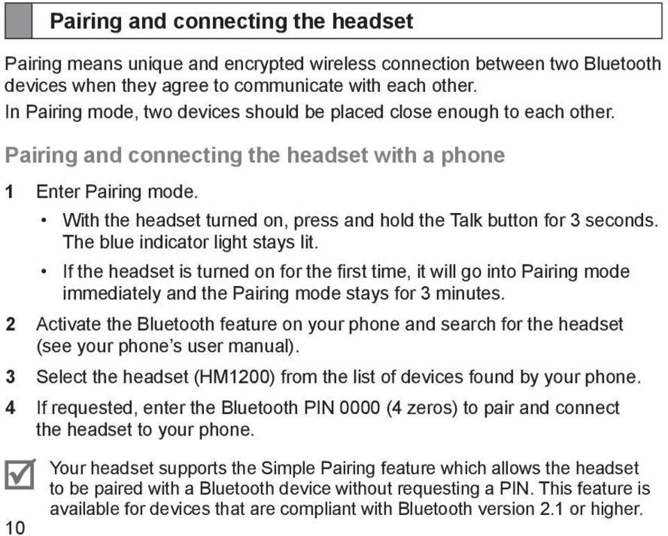 With the headset turned on, press and hold the Talk button for 3 seconds. The blue indicator light stays lit.