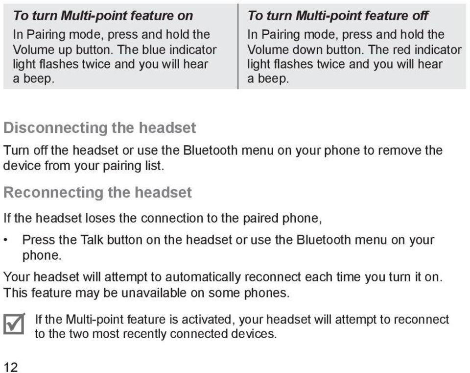 Disconnecting the headset Turn off the headset or use the Bluetooth menu on your phone to remove the device from your pairing list.