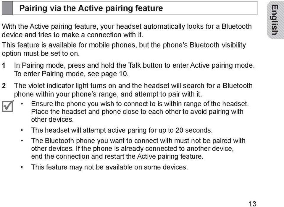 To enter Pairing mode, see page 10. 2 The violet indicator light turns on and the headset will search for a Bluetooth phone within your phone s range, and attempt to pair with it.