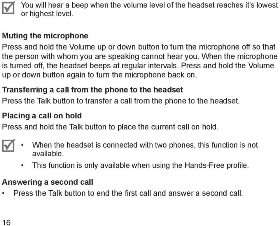 When the microphone is turned off, the headset beeps at regular intervals. Press and hold the Volume up or down button again to turn the microphone back on.