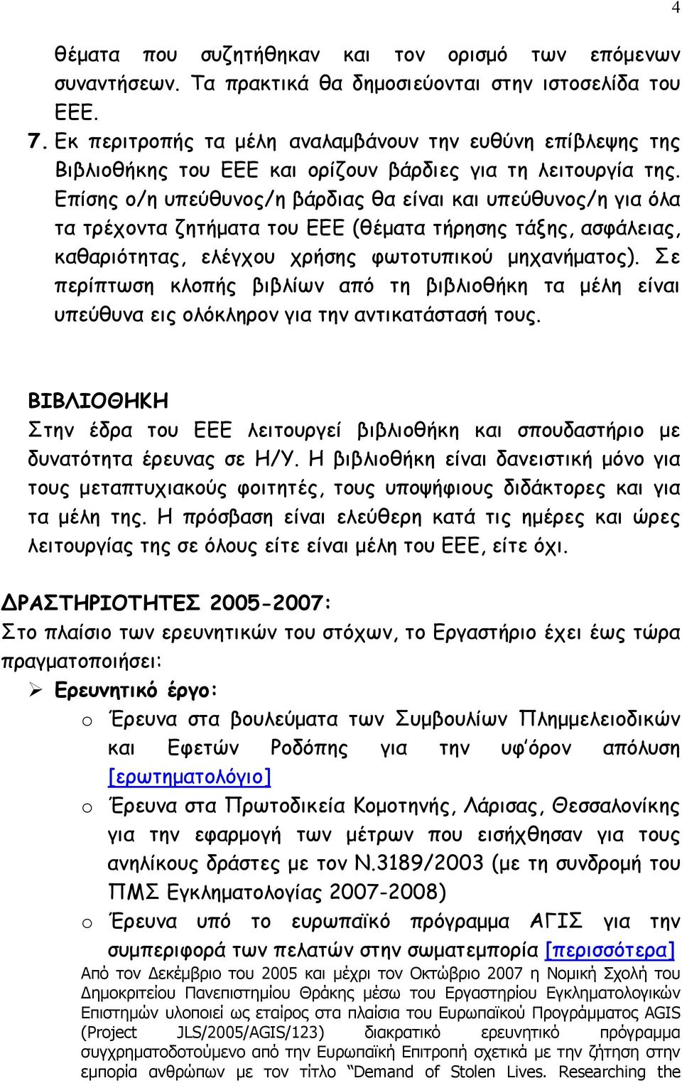 Επίσης ο/η υπεύθυνος/η βάρδιας θα είναι και υπεύθυνος/η για όλα τα τρέχοντα ζητήµατα του ΕΕΕ (θέµατα τήρησης τάξης, ασφάλειας, καθαριότητας, ελέγχου χρήσης φωτοτυπικού µηχανήµατος).