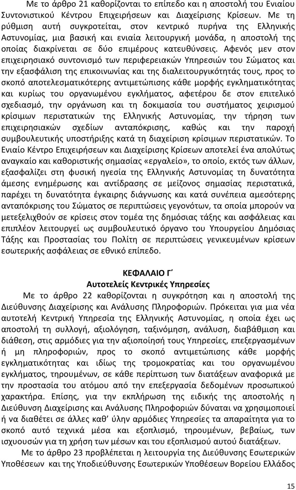 Αφενός μεν στον επιχειρησιακό συντονισμό των περιφερειακών Υπηρεσιών του Σώματος και την εξασφάλιση της επικοινωνίας και της διαλειτουργικότητάς τους, προς το σκοπό αποτελεσματικότερης αντιμετώπισης