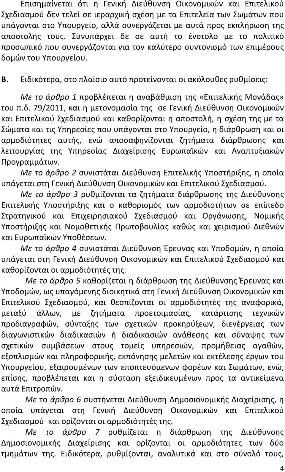 Ειδικότερα, στο πλαίσιο αυτό προτείνονται οι ακόλουθες ρυθμίσεις: Με το άρθρο 1 προβλέπεται η αναβάθμιση της «Επιτελικής Μονάδας» του π.δ. 79/2011, και η μετονομασία της σε Γενική Διεύθυνση