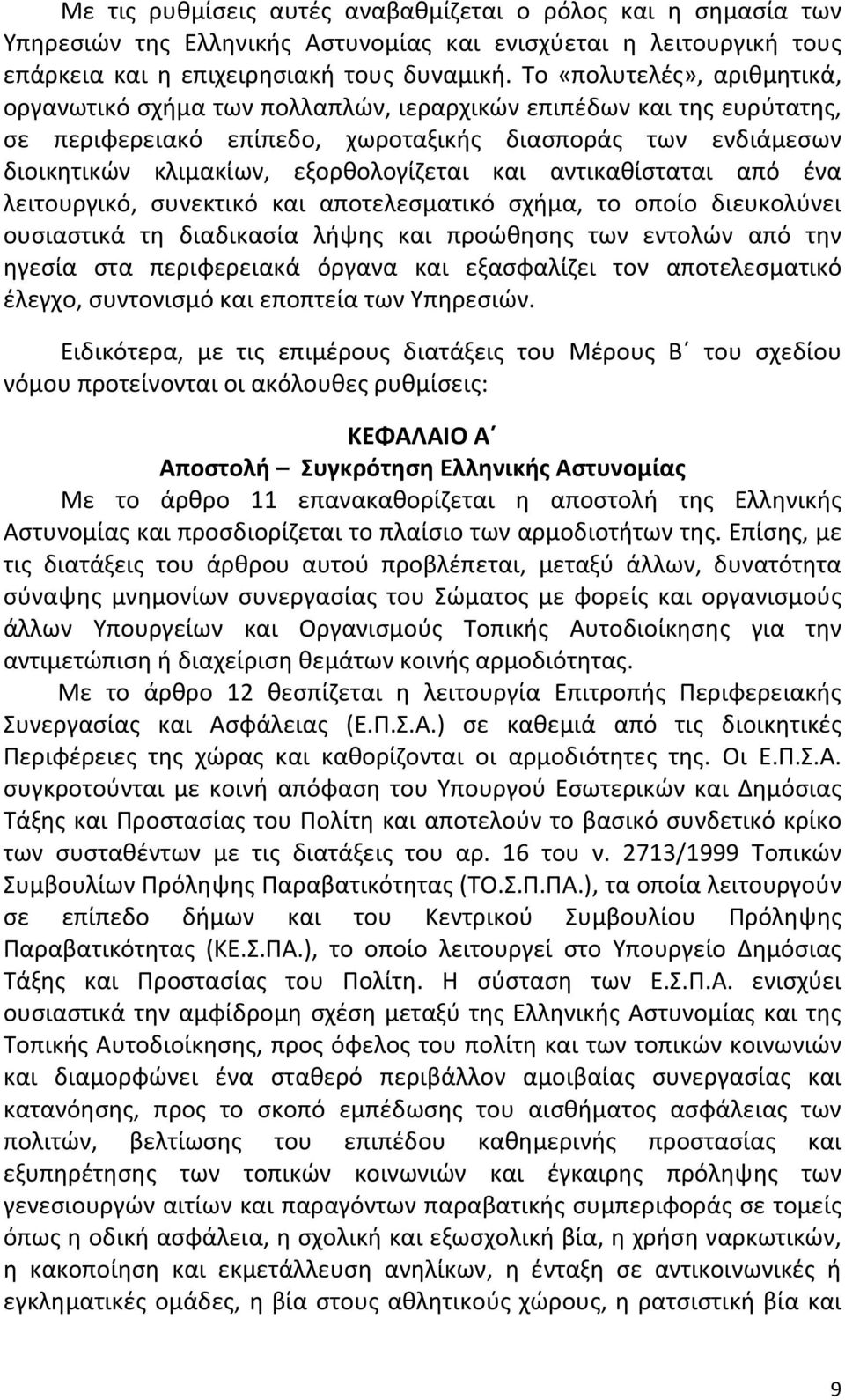 και αντικαθίσταται από ένα λειτουργικό, συνεκτικό και αποτελεσματικό σχήμα, το οποίο διευκολύνει ουσιαστικά τη διαδικασία λήψης και προώθησης των εντολών από την ηγεσία στα περιφερειακά όργανα και