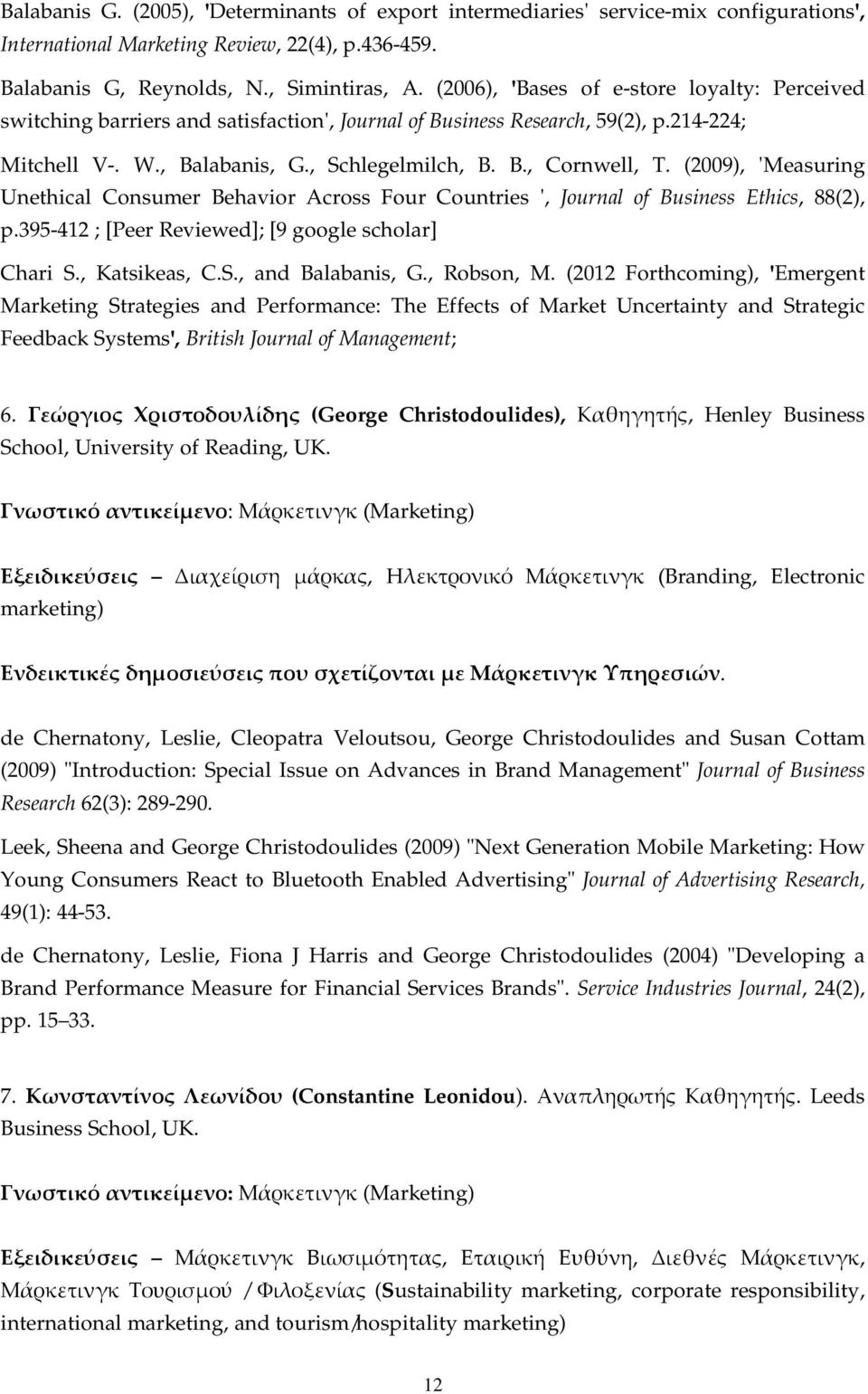 (2009), 'Measuring Unethical Consumer Behavior Across Four Countries ', Journal of Business Ethics, 88(2), p.395-412 ; [Peer Reviewed]; [9 google scholar] Chari S., Katsikeas, C.S., and Balabanis, G.