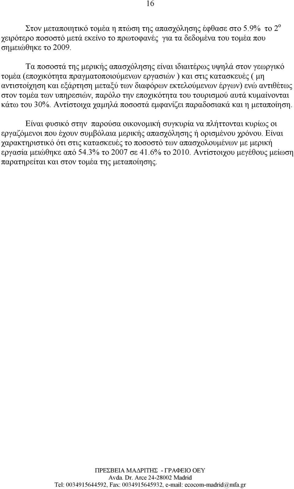 εκτελούμενων έργων) ενώ αντιθέτως στον τομέα των υπηρεσιών, παρόλο την εποχικότητα του τουρισμού αυτά κυμαίνονται κάτω του 30%. Αντίστοιχα χαμηλά ποσοστά εμφανίζει παραδοσιακά και η μεταποίηση.