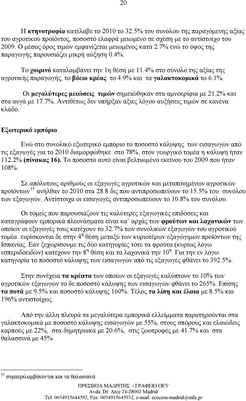 4% στο σύνολο της αξίας της αγροτικής παραγωγής, το βόειο κρέας το 4.9% και τα γαλακτοκομικά το 6.1%. Οι μεγαλύτερες μειώσεις τιμών σημειώθηκαν στα αμνοερίφια με 21.2% και στα αυγά με 17.7%.