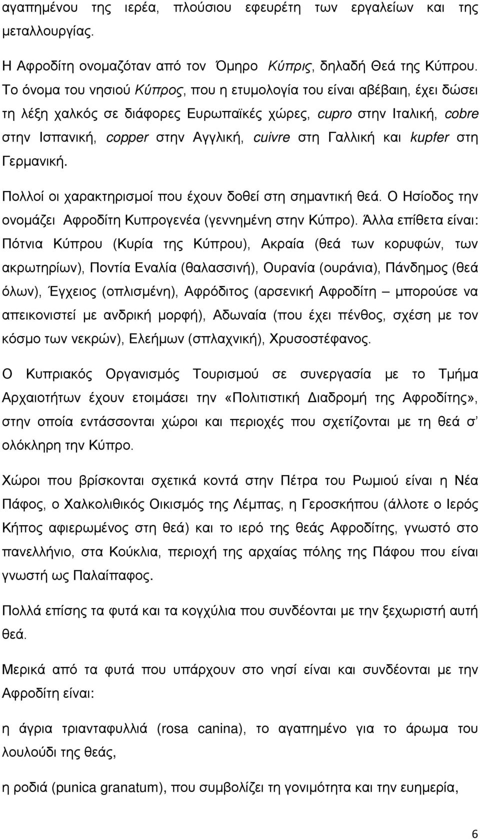 Γαλλική και kupfer στη Γερμανική. Πολλοί οι χαρακτηρισμοί που έχουν δοθεί στη σημαντική θεά. Ο Ησίοδος την ονομάζει Αφροδίτη Κυπρογενέα (γεννημένη στην Κύπρο).