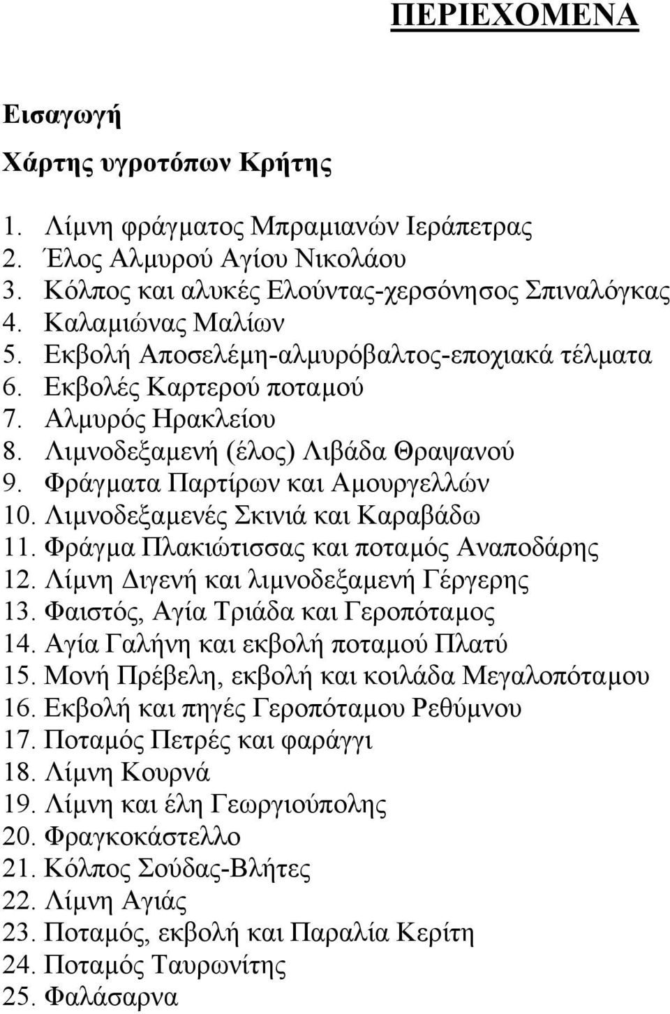 Λιµνοδεξαµενές Σκινιά και Καραβάδω 11. Φράγµα Πλακιώτισσας και ποταµός Αναποδάρης 12. Λίµνη ιγενή και λιµνοδεξαµενή Γέργερης 13. Φαιστός, Αγία Τριάδα και Γεροπόταµος 14.