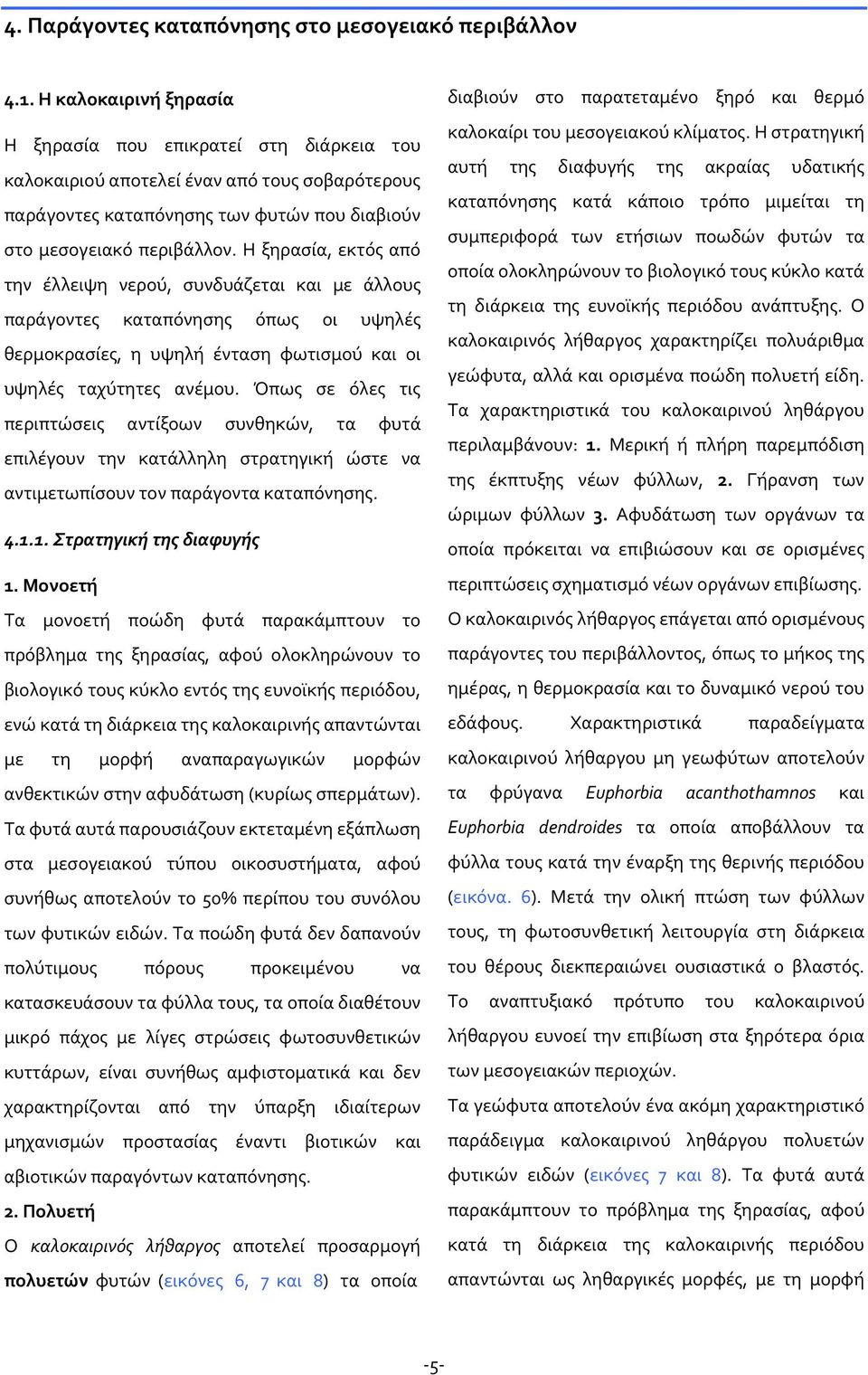 Η ξηρασία, εκτός από την έλλειψη νερού, συνδυάζεται και με άλλους παράγοντες καταπόνησης όπως οι υψηλές θερμοκρασίες, η υψηλή ένταση φωτισμού και οι υψηλές ταχύτητες ανέμου.