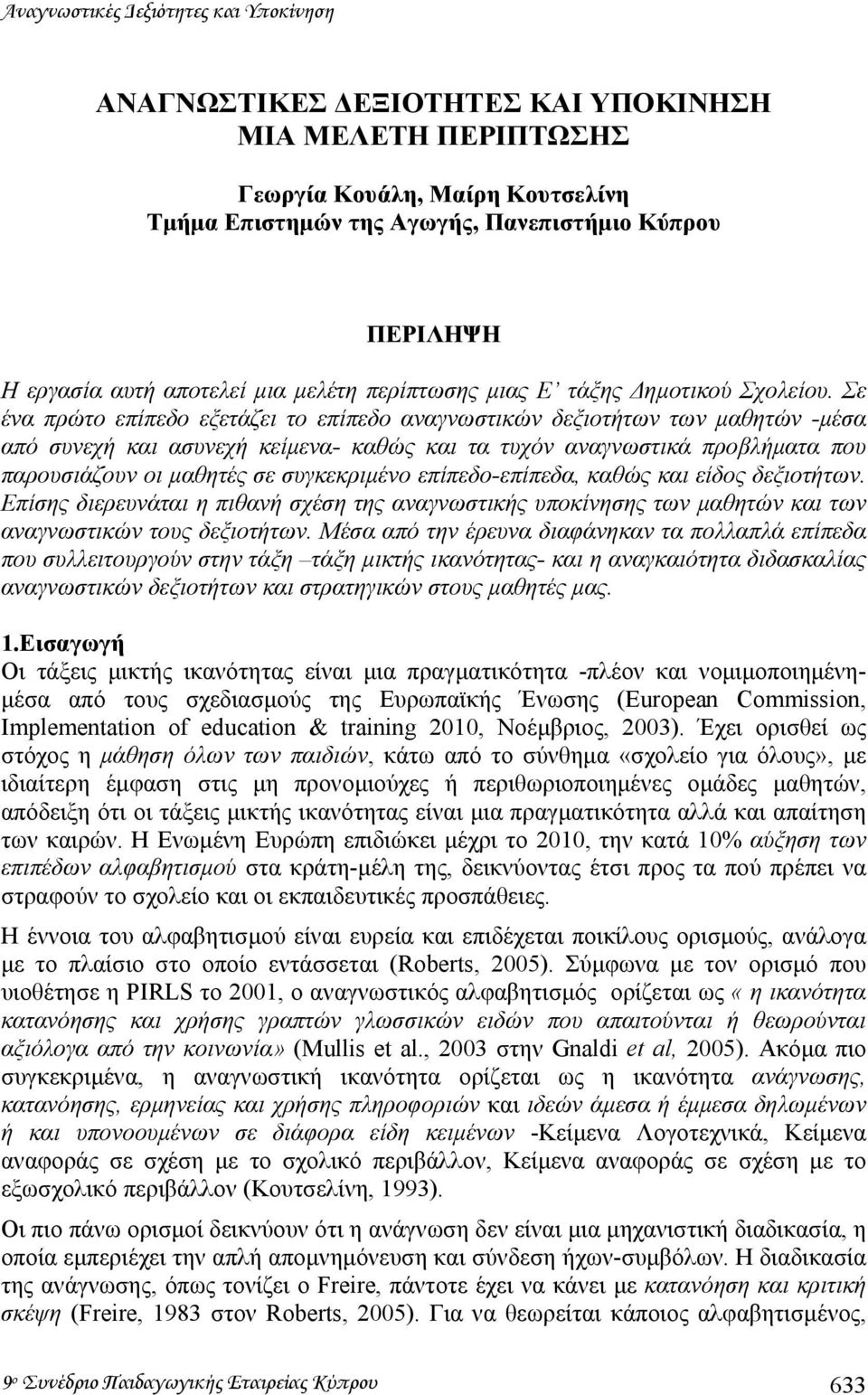 Σε ένα πρώτο επίπεδο εξετάζει το επίπεδο αναγνωστικών δεξιοτήτων των µαθητών -µέσα από συνεχή και ασυνεχή κείµενα- καθώς και τα τυχόν αναγνωστικά προβλήµατα που παρουσιάζουν οι µαθητές σε