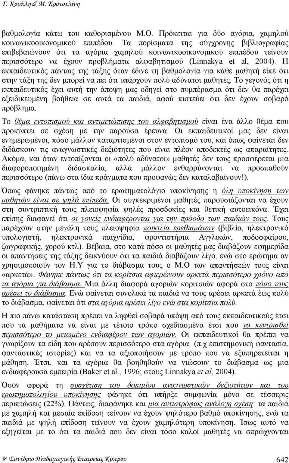 Η εκπαιδευτικός πάντως της τάξης όταν έδινε τη βαθµολογία για κάθε µαθητή είπε ότι στην τάξη της δεν µπορεί να πει ότι υπάρχουν πολύ αδύνατοι µαθητές.