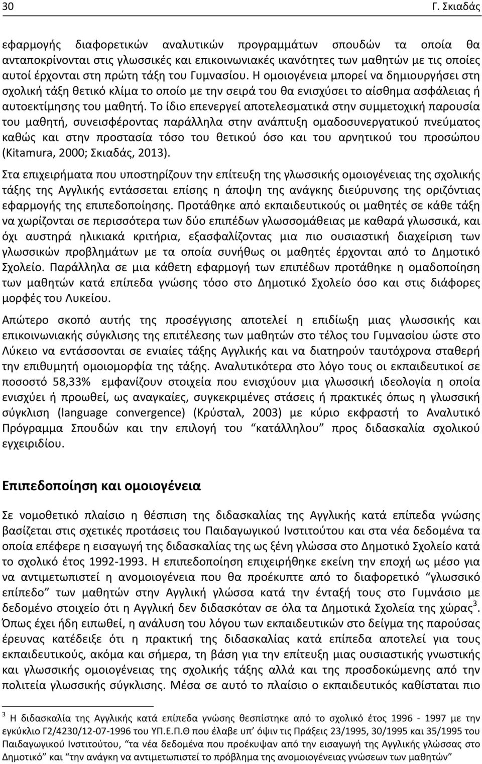 Το ίδιο επενεργεί αποτελεσματικά στην συμμετοχική παρουσία του μαθητή, συνεισφέροντας παράλληλα στην ανάπτυξη ομαδοσυνεργατικού πνεύματος καθώς και στην προστασία τόσο του θετικού όσο και του