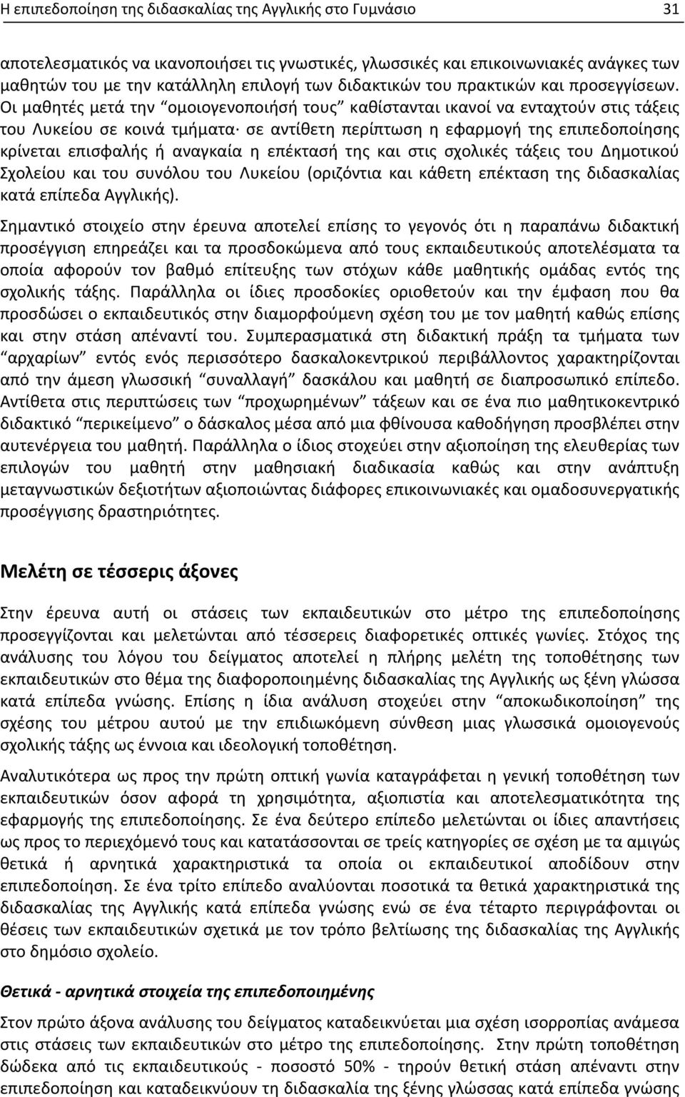 Οι μαθητές μετά την ομοιογενοποιήσή τους καθίστανται ικανοί να ενταχτούν στις τάξεις του Λυκείου σε κοινά τμήματα σε αντίθετη περίπτωση η εφαρμογή της επιπεδοποίησης κρίνεται επισφαλής ή αναγκαία η