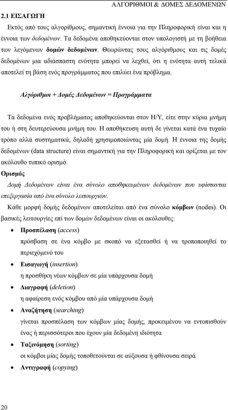 Αλγόριθµοι + οµές εδοµένων = Προγράµµατα Τα δεδοµένα ενός προβλήµατος αποθηκεύονται στον Η/Υ, είτε στην κύρια µνήµη του ή στη δευτερεύουσα µνήµη του.