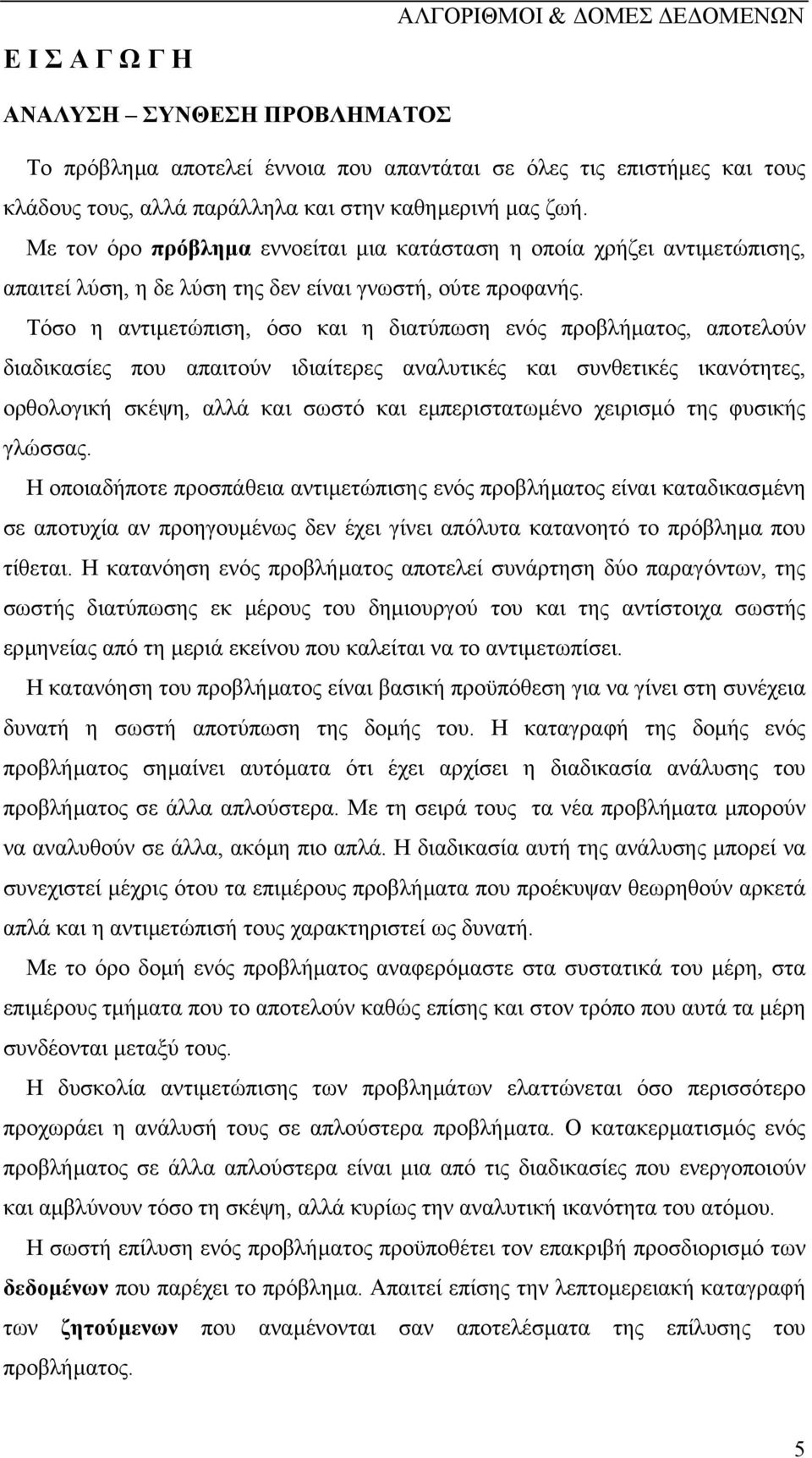 Τόσο η αντιµετώπιση, όσο και η διατύπωση ενός προβλήµατος, αποτελούν διαδικασίες που απαιτούν ιδιαίτερες αναλυτικές και συνθετικές ικανότητες, ορθολογική σκέψη, αλλά και σωστό και εµπεριστατωµένο