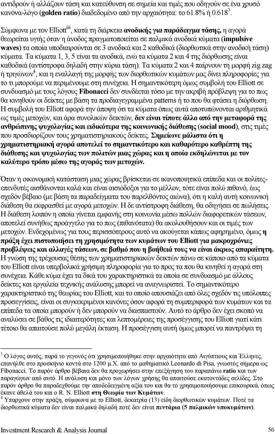 σε 3 ανοδικά και 2 καθοδικά (διορθωτικά στην ανοδική τάση) κύματα. Τα κύματα 1, 3, 5 είναι τα ανοδικά, ενώ τα κύματα 2 και 4 της διόρθωσης είναι καθοδικά (αντίστροφα δηλαδή στην κύρια τάση).