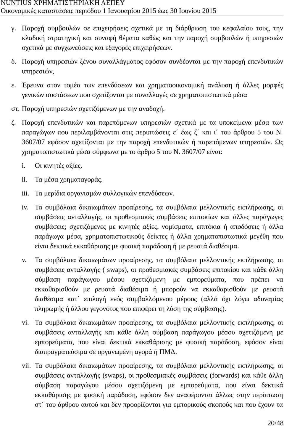 Έρευνα στον τομέα των επενδύσεων και χρηματοοικονομική ανάλυση ή άλλες μορφές γενικών συστάσεων που σχετίζονται με συναλλαγές σε χρηματοπιστωτικά μέσα στ. Παροχή υπηρεσιών σχετιζόμενων με την αναδοχή.