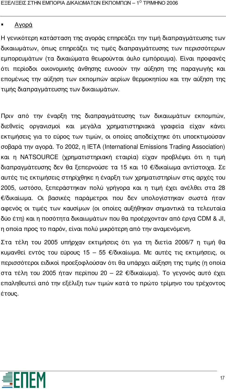 Είναι προφανές ότι περίοδοι οικονομικής άνθησης ευνοούν την αύξηση της παραγωγής και επομένως την αύξηση των εκπομπών αερίων θερμοκηπίου και την αύξηση της τιμής διαπραγμάτευσης των δικαιωμάτων.