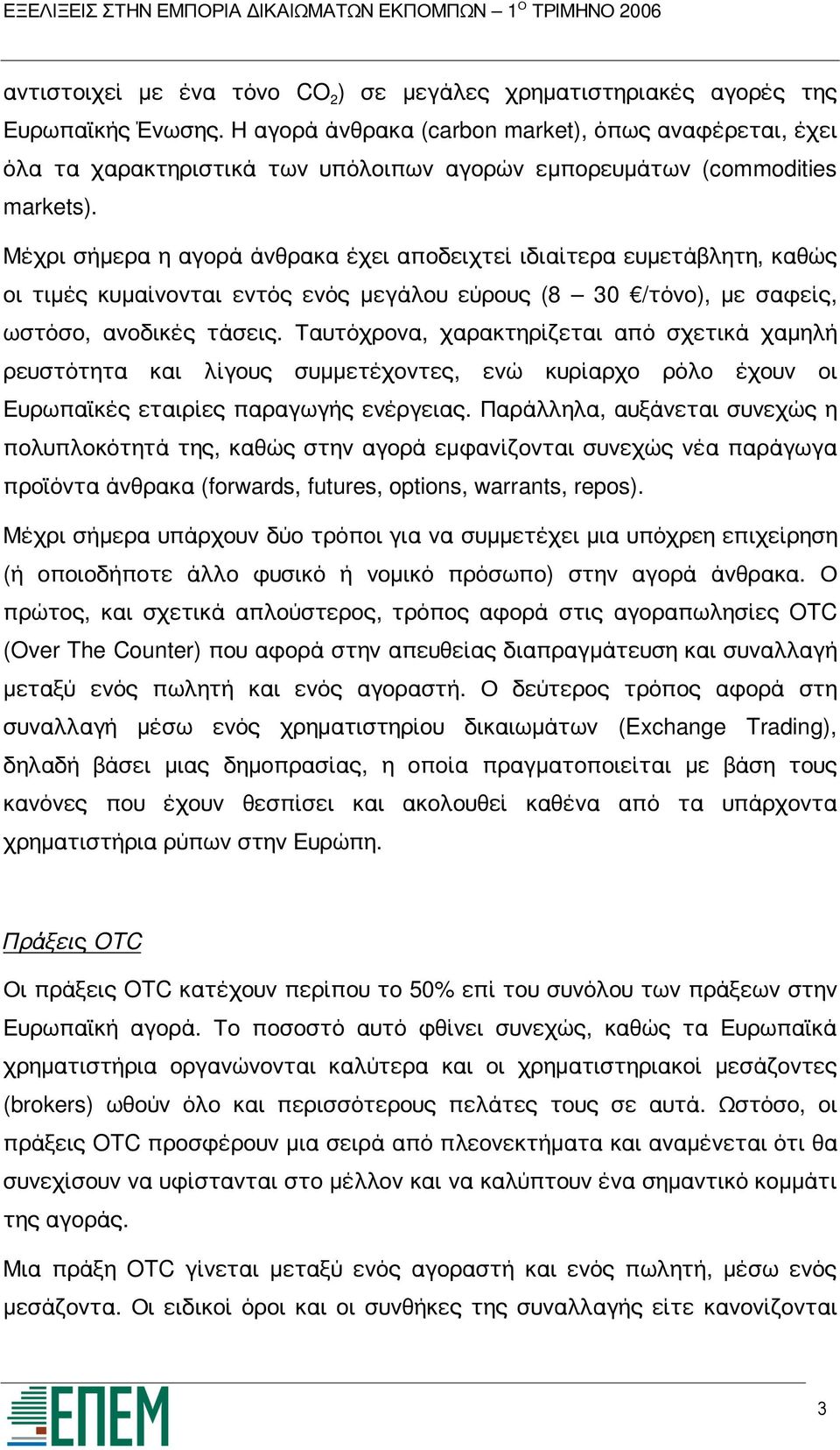 Μέχρι σήμερα η αγορά άνθρακα έχει αποδειχτεί ιδιαίτερα ευμετάβλητη, καθώς οι τιμές κυμαίνονται εντός ενός μεγάλου εύρους (8 30 /τόνο), με σαφείς, ωστόσο, ανοδικές τάσεις.