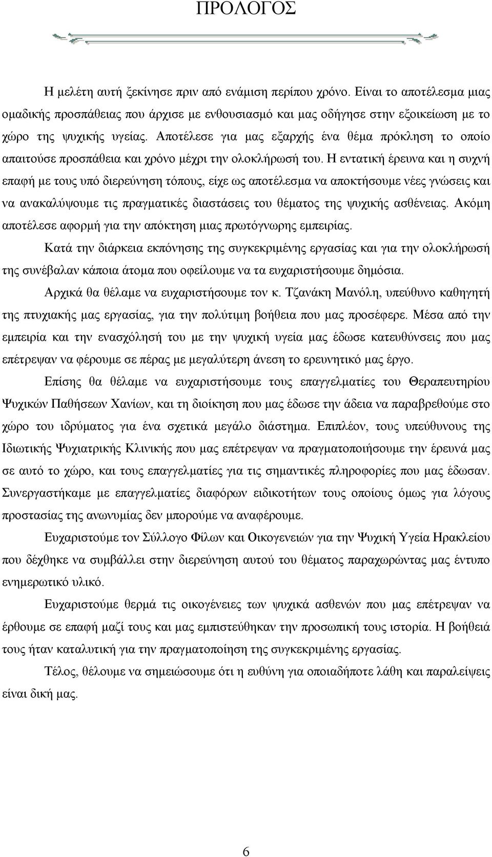 Η εντατική έρευνα και η συχνή επαφή µε τους υπό διερεύνηση τόπους, είχε ως αποτέλεσµα να αποκτήσουµε νέες γνώσεις και να ανακαλύψουµε τις πραγµατικές διαστάσεις του θέµατος της ψυχικής ασθένειας.