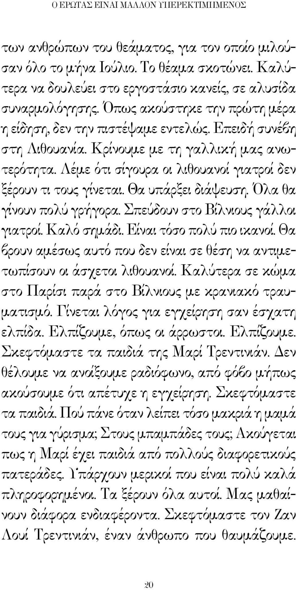 Λέμε ότι σίγουρα οι λιθουανοί γιατροί δεν ξέρουν τι τους γίνεται. Θα υπάρξει διάψευση. Όλα θα γίνουν πολύ γρήγορα. Σπεύδουν στο Βίλνιους γάλλοι γιατροί. Καλό σημάδι. Είναι τόσο πολύ πιο ικανοί.