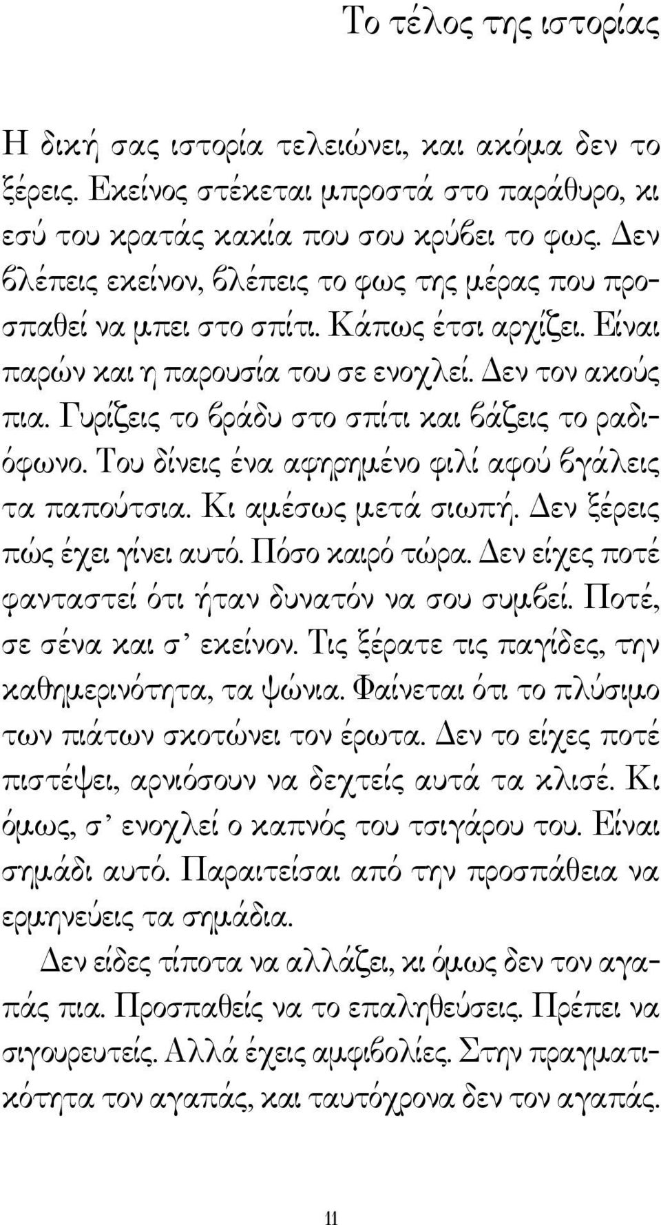 Γυρίζεις το βράδυ στο σπίτι και βάζεις το ραδιόφωνο. Του δίνεις ένα αφηρημένο φιλί αφού βγάλεις τα παπούτσια. Κι αμέσως μετά σιωπή. Δεν ξέρεις πώς έχει γίνει αυτό. Πόσο καιρό τώρα.