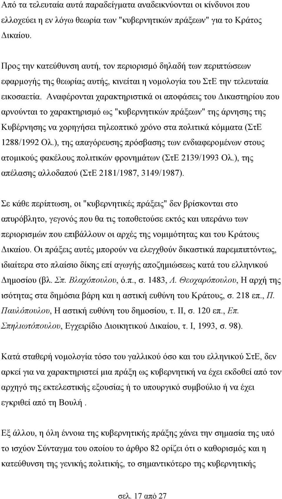 Αναφέρονται χαρακτηριστικά οι αποφάσεις του Δικαστηρίου που αρνούνται το χαρακτηρισμό ως "κυβερνητικών πράξεων" της άρνησης της Κυβέρνησης να χορηγήσει τηλεοπτικό χρόνο στα πολιτικά κόμματα (ΣτΕ