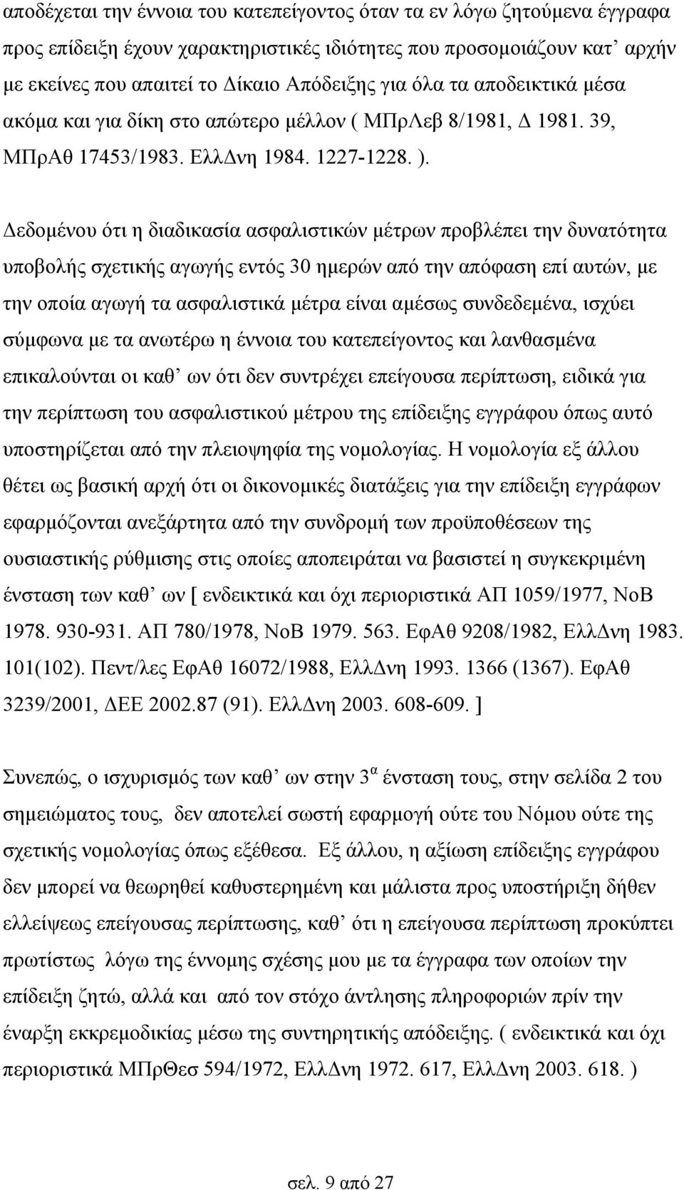 Δεδομένου ότι η διαδικασία ασφαλιστικών μέτρων προβλέπει την δυνατότητα υποβολής σχετικής αγωγής εντός 30 ημερών από την απόφαση επί αυτών, με την οποία αγωγή τα ασφαλιστικά μέτρα είναι αμέσως