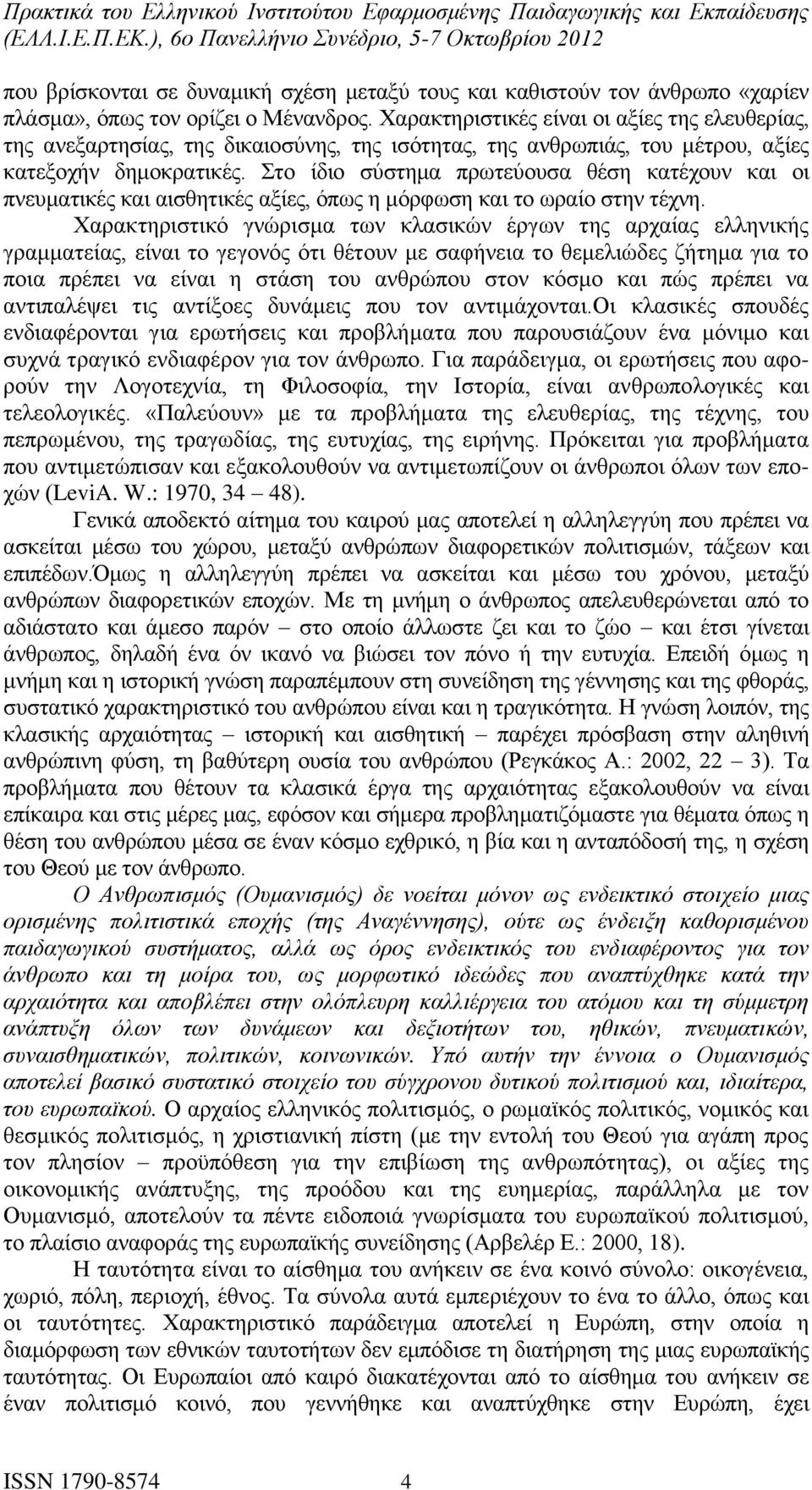 Στο ίδιο σύστημα πρωτεύουσα θέση κατέχουν και οι πνευματικές και αισθητικές αξίες, όπως η μόρφωση και το ωραίο στην τέχνη.