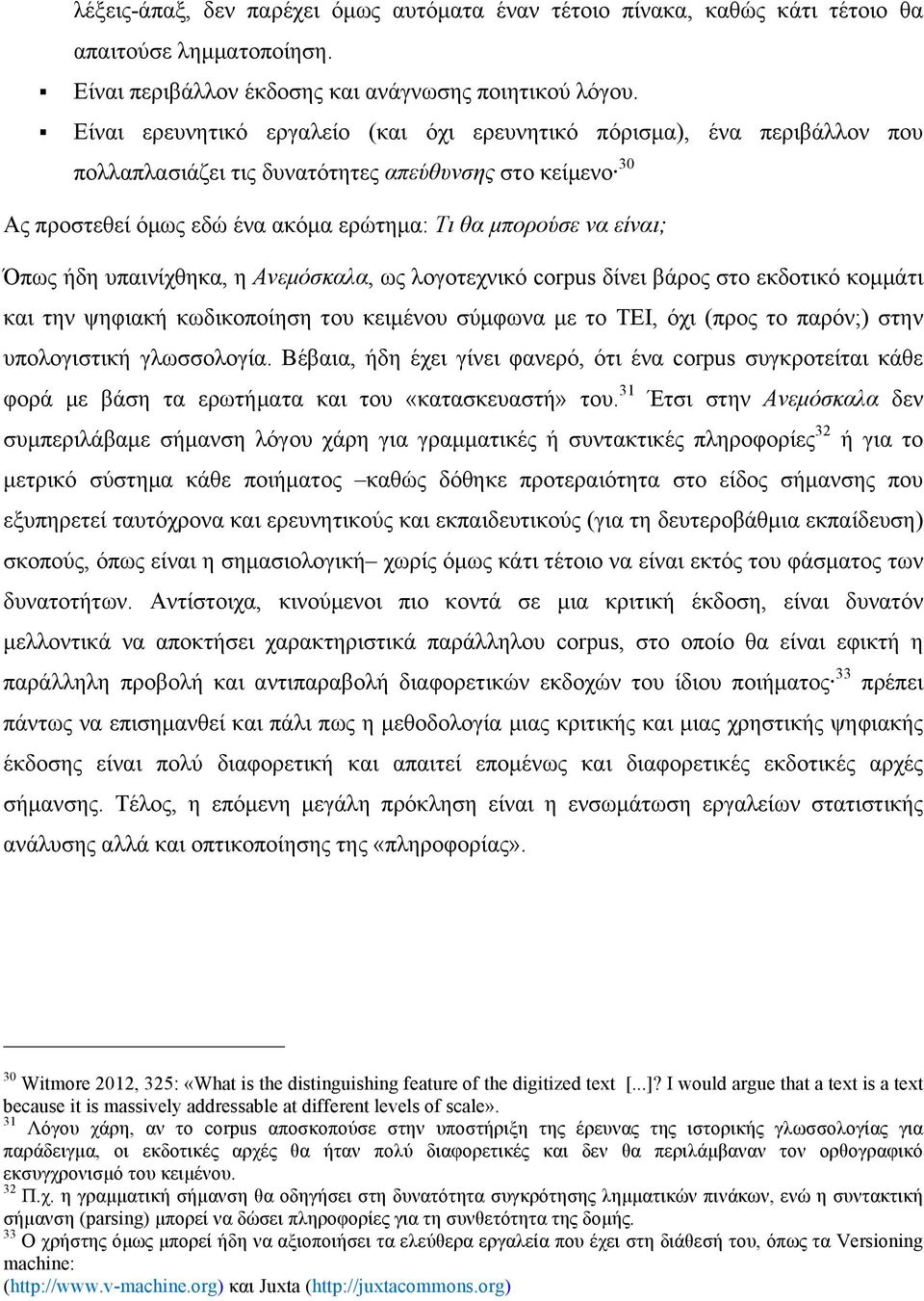 Όπως ήδη υπαινίχθηκα, η Ανεµόσκαλα, ως λογοτεχνικό corpus δίνει βάρος στο εκδοτικό κοµµάτι και την ψηφιακή κωδικοποίηση του κειµένου σύµφωνα µε το ΤΕΙ, όχι (προς το παρόν;) στην υπολογιστική