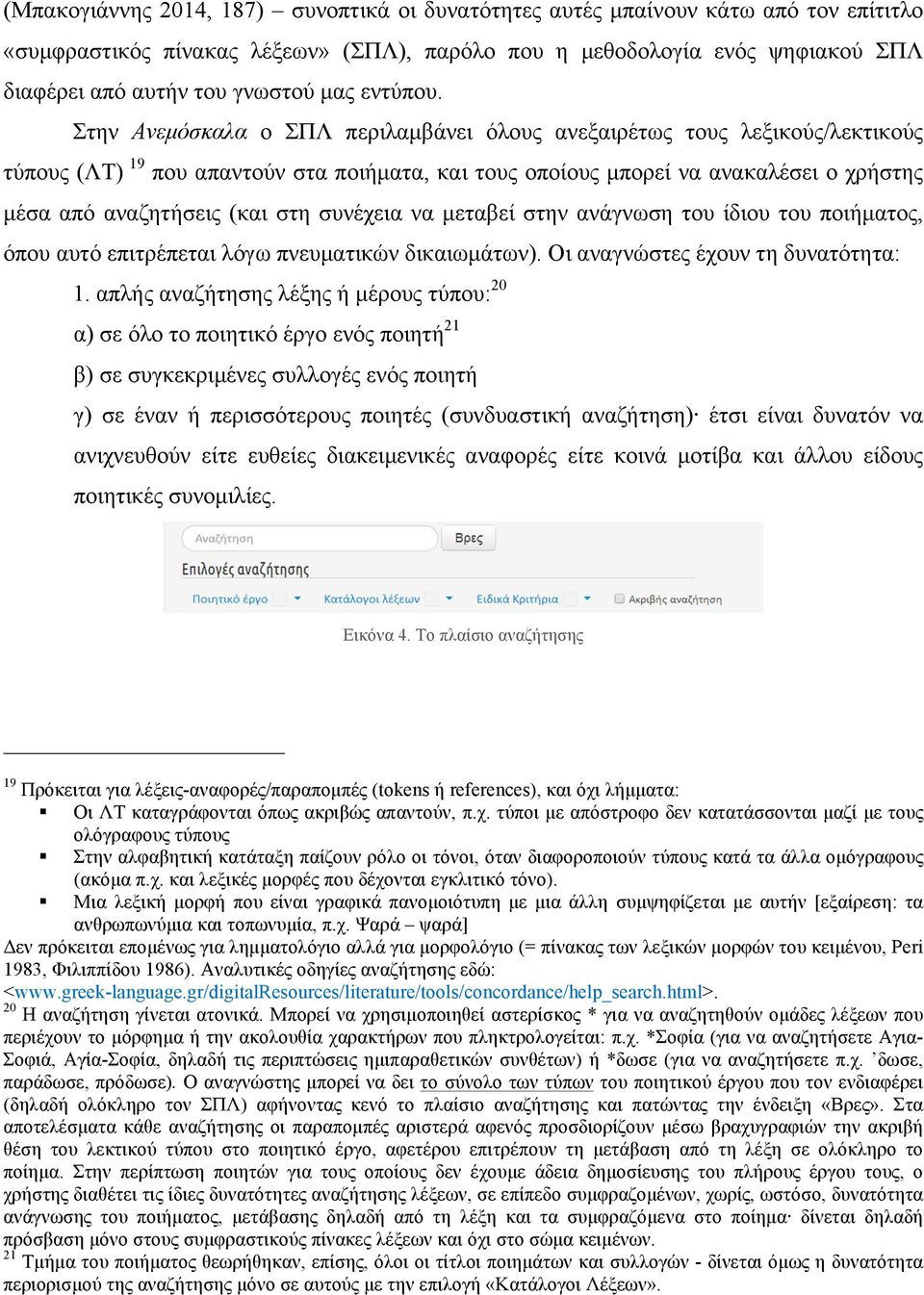 Στην Ανεµόσκαλα ο ΣΠΛ περιλαµβάνει όλους ανεξαιρέτως τους λεξικούς/λεκτικούς τύπους (ΛΤ) 19 που απαντούν στα ποιήµατα, και τους οποίους µπορεί να ανακαλέσει ο χρήστης µέσα από αναζητήσεις (και στη