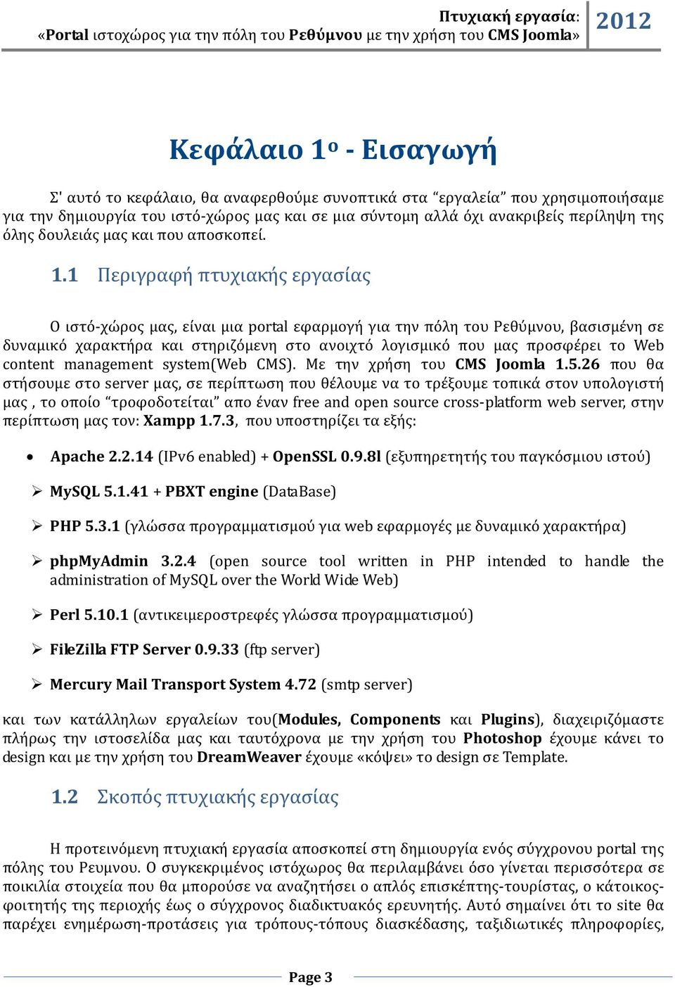 1 Περιγραφή πτυχιακής εργασίας Ο ιστό-χώρος μας, είναι μια portal εφαρμογή για την πόλη του Ρεθύμνου, βασισμένη σε δυναμικό χαρακτήρα και στηριζόμενη στο ανοιχτό λογισμικό που μας προσφέρει το Web