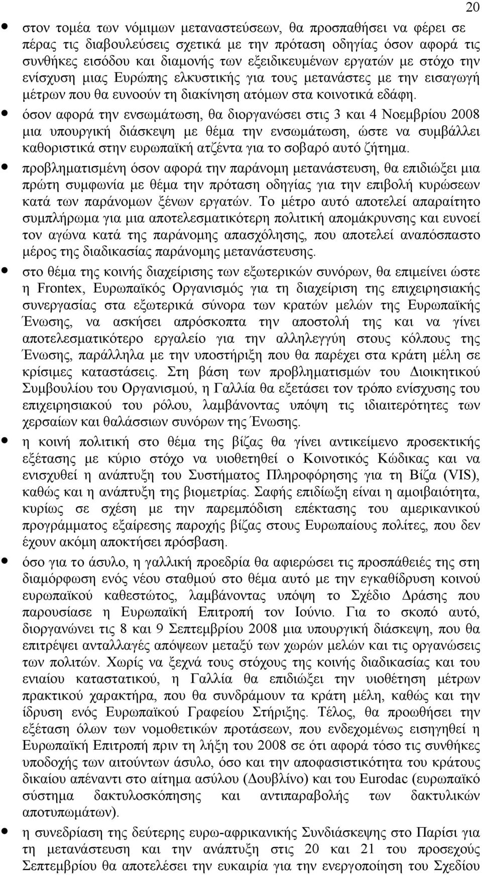 όσον αφορά την ενσωµάτωση, θα διοργανώσει στις 3 και 4 Νοεµβρίου 2008 µια υπουργική διάσκεψη µε θέµα την ενσωµάτωση, ώστε να συµβάλλει καθοριστικά στην ευρωπαϊκή ατζέντα για το σοβαρό αυτό ζήτηµα.