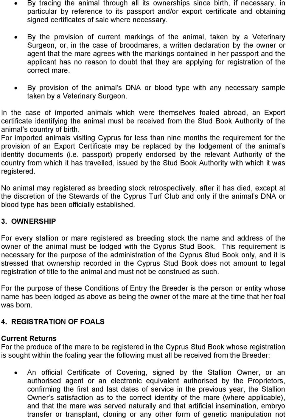 By the provision of current markings of the animal, taken by a Veterinary Surgeon, or, in the case of broodmares, a written declaration by the owner or agent that the mare agrees with the markings